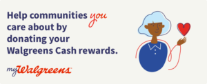 Help communities you care about by donating your walgreens cash rewards